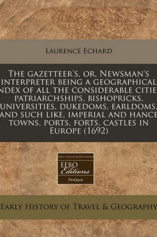 Cover of The Gazetteer's, Or, Newsman's Interpreter Being a Geographical Index of All the Considerable Cities, Patriarchships, Bishopricks, Universities, Dukedoms, Earldoms, and Such Like, Imperial and Hance Towns, Ports, Forts, Castles in Europe (1692)