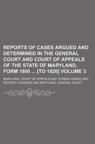 Cover of Reports of Cases Argued and Determined in the General Court and Court of Appeals of the State of Maryland, Form 1800 [To 1826] Volume 3