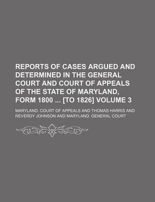 Book cover for Reports of Cases Argued and Determined in the General Court and Court of Appeals of the State of Maryland, Form 1800 [To 1826] Volume 3