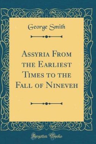 Cover of Assyria from the Earliest Times to the Fall of Nineveh (Classic Reprint)