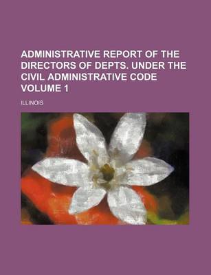 Book cover for Administrative Report of the Directors of Depts. Under the Civil Administrative Code Volume 1