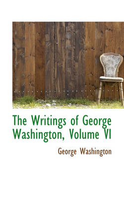 Book cover for The Writings of George Washington, Volume VI