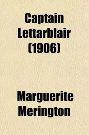 Cover of Captain Lettarblair; A Comedy in Three Acts Written for E. H. Sothern, by Marguerite Merington Arranged from the Prompt-Book Used in the Original Lyceum Production Illustrated with Photographs of the Play