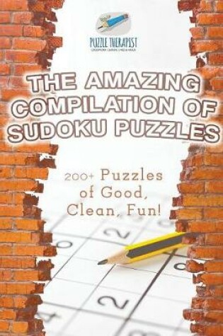 Cover of The Amazing Compilation of Sudoku Puzzles 200+ Puzzles of Good, Clean, Fun!