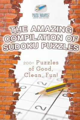 Book cover for The Amazing Compilation of Sudoku Puzzles 200+ Puzzles of Good, Clean, Fun!