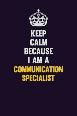 Cover of Keep Calm Because I Am A Communication Specialist