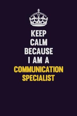 Book cover for Keep Calm Because I Am A Communication Specialist