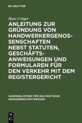 Cover of Anleitung Zur Gründung Von Handwerkergenossenschaften Nebst Statuten, Geschäftsanweisungen Und Formularen Für Den Verkehr Mit Dem Registergericht