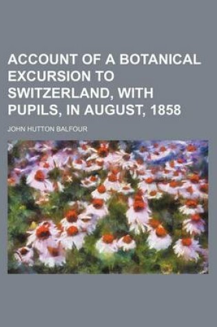 Cover of Account of a Botanical Excursion to Switzerland, with Pupils, in August, 1858
