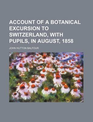 Book cover for Account of a Botanical Excursion to Switzerland, with Pupils, in August, 1858