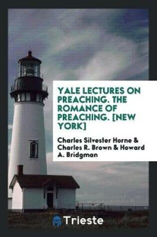 Cover of Yale Lectures on Preaching. the Romance of Preaching. [new York]