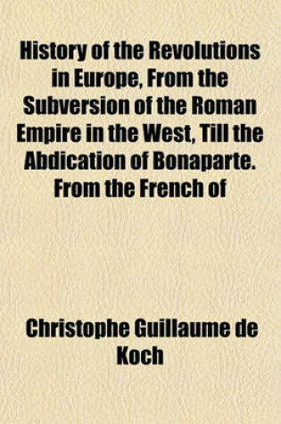 Cover of History of the Revolutions in Europe, from the Subversion of the Roman Empire in the West, Till the Abdication of Bonaparte. from the French of