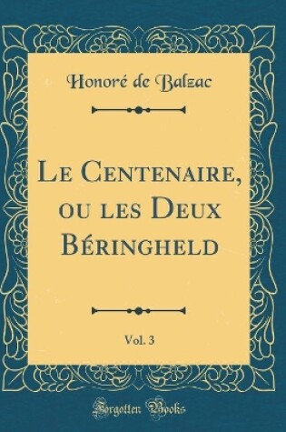 Cover of Le Centenaire, ou les Deux Béringheld, Vol. 3 (Classic Reprint)