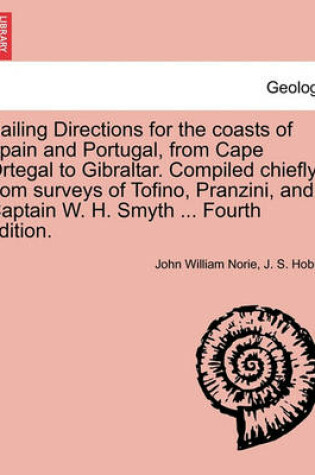 Cover of Sailing Directions for the Coasts of Spain and Portugal, from Cape Ortegal to Gibraltar. Compiled Chiefly from Surveys of Tofino, Pranzini, and Captain W. H. Smyth ... Fourth Edition.