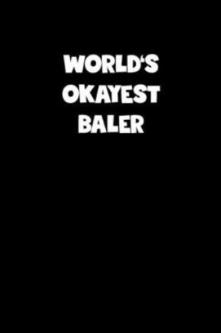 Cover of World's Okayest Baler Notebook - Baler Diary - Baler Journal - Funny Gift for Baler