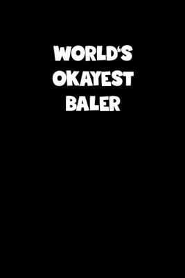 Book cover for World's Okayest Baler Notebook - Baler Diary - Baler Journal - Funny Gift for Baler