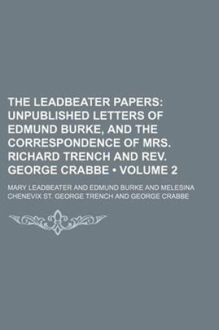 Cover of The Leadbeater Papers (Volume 2); Unpublished Letters of Edmund Burke, and the Correspondence of Mrs. Richard Trench and REV. George Crabbe