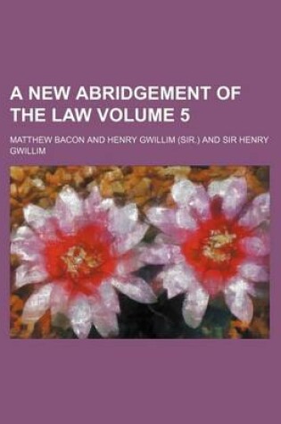 Cover of A New Abridgement of the Law Volume 5