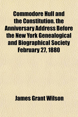 Book cover for Commodore Hull and the Constitution. the Anniversary Address Before the New York Genealogical and Biographical Society February 27, 1880