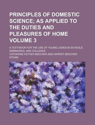 Book cover for Principles of Domestic Science; A Text-Book for the Use of Young Ladies in Schools, Seminaries, and Colleges Volume 3