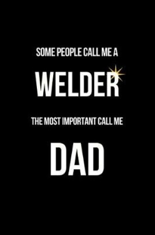Cover of Some People Call Me a Welder The Most Important Call Me Dad