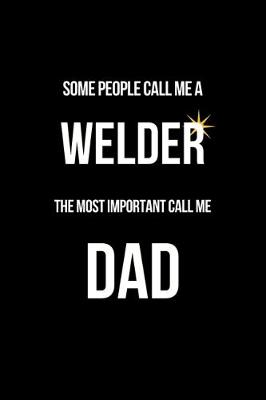 Book cover for Some People Call Me a Welder The Most Important Call Me Dad