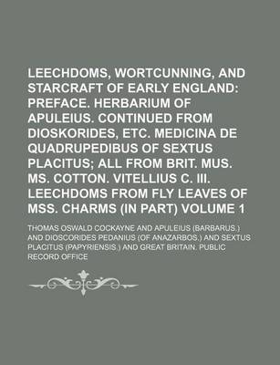 Book cover for Leechdoms, Wortcunning, and Starcraft of Early England; Preface. Herbarium of Apuleius. Continued from Dioskorides, Etc. Medicina de Quadrupedibus of Sextus Placitus All from Brit. Mus. Ms. Cotton. Vitellius C. III. Leechdoms Volume 1