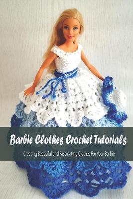 Book cover for Barbie Clothes Crochet Tutorials