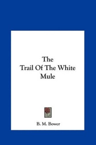 Cover of The Trail of the White Mule the Trail of the White Mule