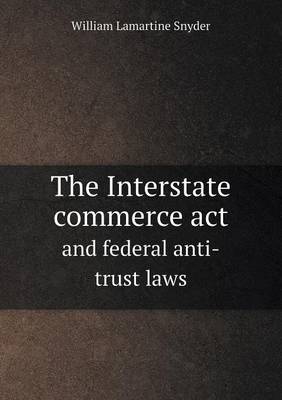 Book cover for The Interstate commerce act and federal anti-trust laws