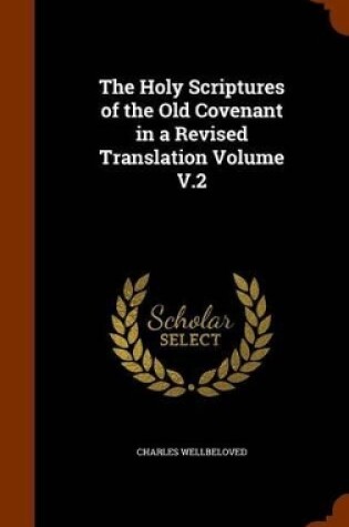 Cover of The Holy Scriptures of the Old Covenant in a Revised Translation Volume V.2