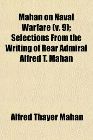 Cover of Mahan on Naval Warfare (Volume 9); Selections from the Writing of Rear Admiral Alfred T. Mahan