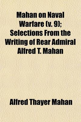 Book cover for Mahan on Naval Warfare (Volume 9); Selections from the Writing of Rear Admiral Alfred T. Mahan