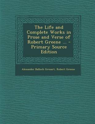 Book cover for The Life and Complete Works in Prose and Verse of Robert Greene ... - Primary Source Edition