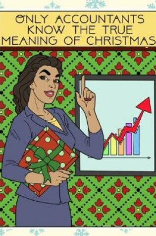 Cover of Only Accountants Know The True Meaning Of Christmas