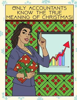 Book cover for Only Accountants Know The True Meaning Of Christmas