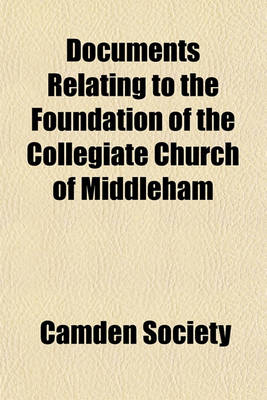 Book cover for Documents Relating to the Foundation of the Collegiate Church of Middleham