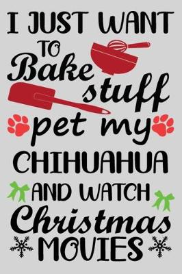 Book cover for I Just Want To Bake Stuff Pet My Chihuahua And Christmas Movies