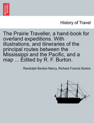 Book cover for The Prairie Traveller, a Hand-Book for Overland Expeditions. with Illustrations, and Itineraries of the Principal Routes Between the Mississippi and the Pacific, and a Map ... Edited by R. F. Burton.