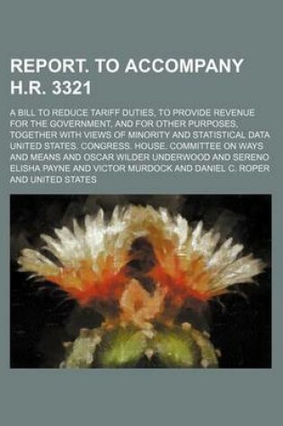 Cover of Report. to Accompany H.R. 3321; A Bill to Reduce Tariff Duties, to Provide Revenue for the Government, and for Other Purposes, Together with Views of Minority and Statistical Data