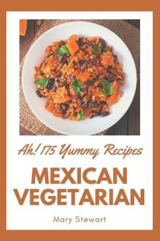 Cover of Ah! 175 Yummy Mexican Vegetarian Recipes