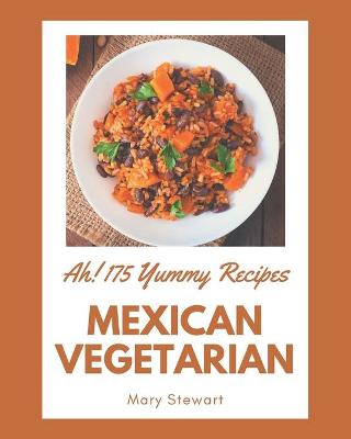 Book cover for Ah! 175 Yummy Mexican Vegetarian Recipes