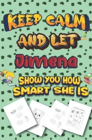 Cover of keep calm and let Jimena show you how smart she is