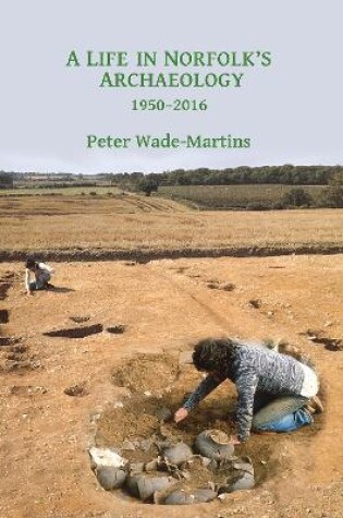 Cover of A Life in Norfolk's Archaeology: 1950-2016