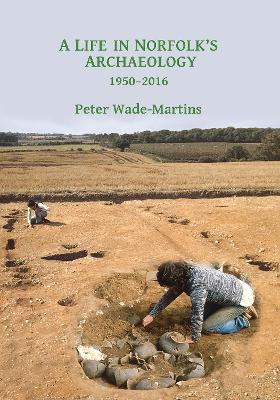 Book cover for A Life in Norfolk's Archaeology: 1950-2016