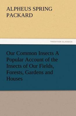 Book cover for Our Common Insects A Popular Account of the Insects of Our Fields, Forests, Gardens and Houses