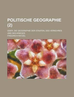 Book cover for Politische Geographie; Oder, Die Geographie Der Staaten, Des Verkehres Und Des Krieges (2)