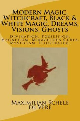 Cover of Modern Magic, Witchcraft, Black & White Magic, Dreams, Visions, Ghosts