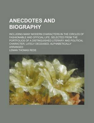 Book cover for Anecdotes and Biography; Including Many Modern Characters in the Circles of Fashionable and Official Life, Selected from the Portfolios of a Distingui