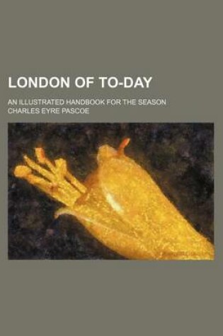 Cover of London of To-Day; An Illustrated Handbook for the Season